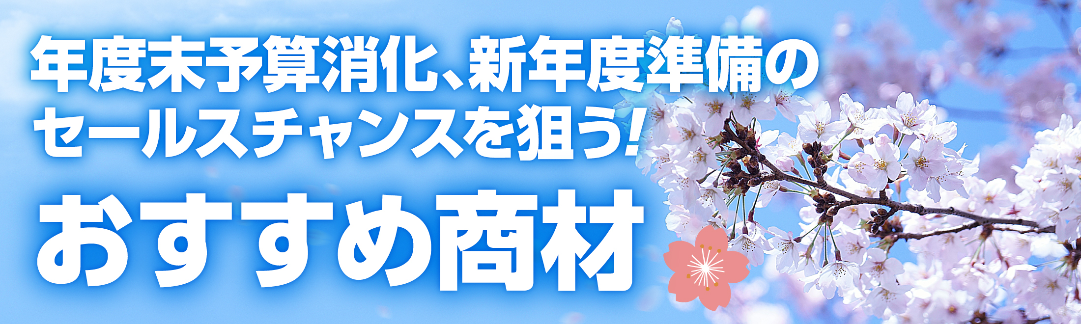年度末予算消化、新年度準備のセールスチャンスを狙う!おすすめ商材