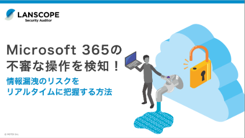 Microsoft 365の不審な操作を検知！​ ​情報漏洩のリスクをリアルタイムに把握する方法