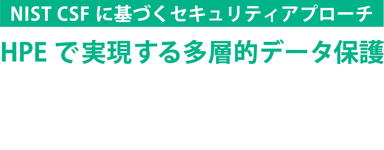 NIST CSF に基づくセキュリティアプローチ HPEで実現する多層的なデータ保護 ランサムウェア時代のサイバーレジリエンス