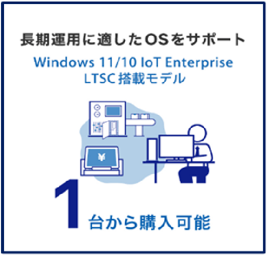 長期運用に適したOSサポート Windows 11/10 loT Enterprise LTSC 搭載モデル 1台から購入可能