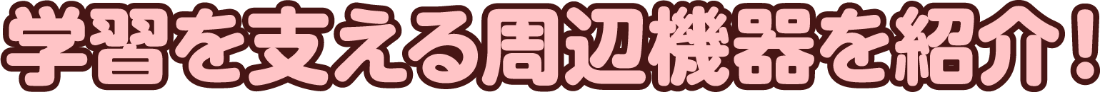 学習を支える周辺機器を紹介！